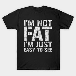 Funny, I'm Not Fat I'm Just Easy To See, Joke Sarcastic T-Shirt